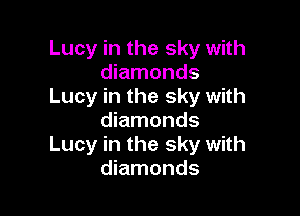 Lucy in the sky with
diamonds
Lucy in the sky with

diamonds
Lucy in the sky with
diamonds