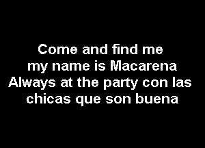 Come and find me
my name is Macarena
Always at the party con las
chicas que son buena