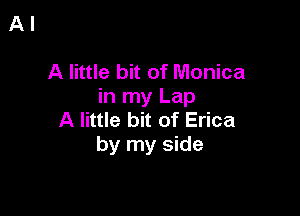 A little bit of Monica
in my Lap

A little bit of Erica
by my side