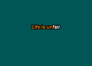 Life is unfair