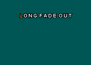 LONG FADE OUT