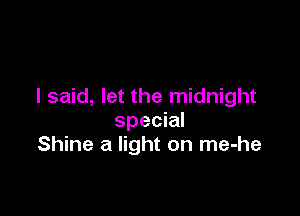 I said, let the midnight

special
Shine a light on me-he