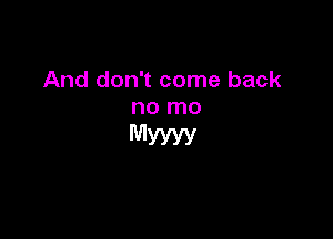 And don't come back