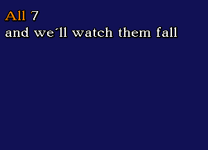 All 7
and we'll watch them fall