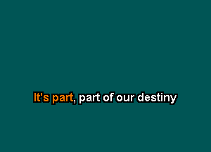 It's part, part of our destiny