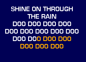 SHINE 0N THROUGH
THE RAIN
DOD DOD DOD DOD
DOD DOD DOD DOD DOD
DOD DOD DOD DOD
DOD DOD DOD