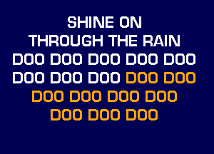 SHINE 0N
THROUGH THE RAIN
DOD DOD DOD DOD DOD
DOD DOD DOD DOD DOD
DOD DOD DOD DOD
DOD DOD DOD