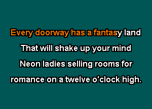 Every doorway has a fantasy land
That will shake up your mind
Neon ladies selling rooms for

romance on atwelve o'clock high.