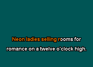 Neon ladies selling rooms for

romance on a twelve o'clock high.