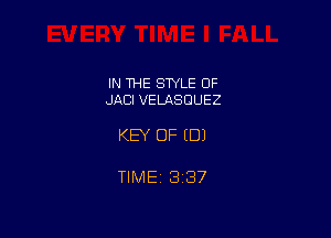 IN THE STYLE 0F
JACI VELASDUEZ

KEY OF (DJ

TIME 3137