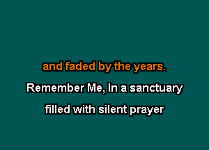 and faded by the years.

Remember Me, In a sanctuary

filled with silent prayer