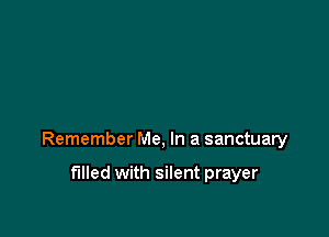 Remember Me, In a sanctuary

filled with silent prayer