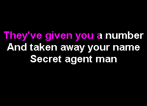They've given you a number
And taken away your name

Secret agent man