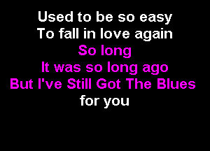Used to be so easy
To fall in love again
Solong
It was so long ago

But I've Still Got The Blues
for you