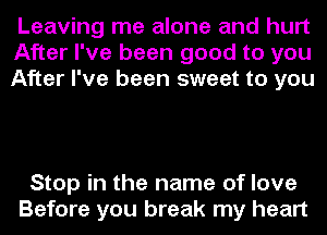 Leaving me alone and hurt
After I've been good to you
After I've been sweet to you

Stop in the name of love
Before you break my heart