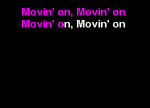 Movin' on, Movin' on
Movin' on, Movin' on