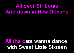 All over St. Louis
And down in New Orleans

All the cats wanna dance
with Sweet Little Sixteen