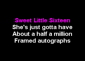 Sweet Little Sixteen
She's just gotta have

About a half a million
Framed autographs
