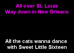 All over St. Louis
Way down in New Orleans

All the cats wanna dance
with Sweet Little Sixteen