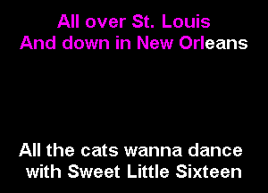 All over St. Louis
And down in New Orleans

All the cats wanna dance
with Sweet Little Sixteen