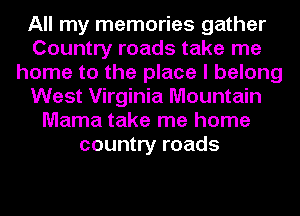 All my memories gather
Country roads take me
home to the place I belong
West Virginia Mountain
Mama take me home
country roads