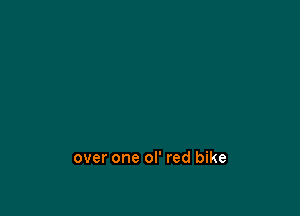 over one ol' red bike