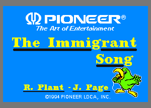 (U) pncweenw

7775 Art ofEnteriainment
'lI'llne Hmmigrant
Song

?g
R. Plant -J. Page

E11994 PIONEER LUCA, INC.