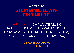 Written Byi

CHALANTE MUSIC
Eadm. by ZDMBA ENTERPRISES, INC).
UNIVERSAL MUSIC PUBLISHING GROUP,
ZDMBA ENTERPRISES, INC. IASCAPJ

ALL RIGHTS RESERVED.
USED BY PERMISSION.