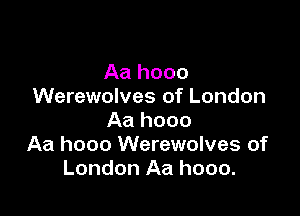 Aa hooo
Werewolves of London

Aa hooo
Aa hooo Werewolves of
London Aa hooo.
