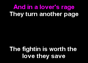 And in a lover's rage
They turn another page

The fightin is worth the
love they save