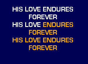 HIS LOVE ENDURES
FOREVER

HIS LOVE ENDURES
FOREVER

HIS LOVE ENDURES
FOREVER