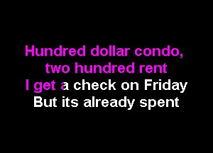 Hundred dollar condo,
two hundred rent

I get a check on Friday
But its already spent