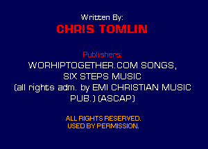 Written Byi

WDRHIPTDGETHERCDM SONGS,
SIX STEPS MUSIC
Eall Fights adm. by EMI CHRISTIAN MUSIC
PUB.) IASCAPJ

ALL RIGHTS RESERVED.
USED BY PERMISSION.