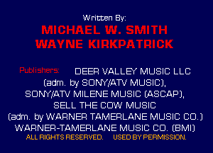 Written Byi

DEER VALLEY MUSIC LLB
Eadm. by SDNYJATV MUSIC).
SDNYJATV MILENE MUSIC IASCAPJ.
SELL THE COW MUSIC
Eadm. by WARNER TAMERLANE MUSIC CID.)

WARNER-TAMERLANE MUSIC CD. EBMIJ
ALL RIGHTS RESERVED. USED BY PERMISSION.