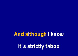 And although I know

it's strictly taboo