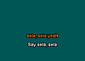 sela, sela yeah

Say sela. sela