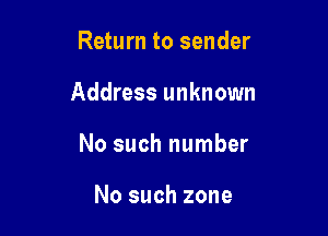 Return to sender

Address unknown

No such number

No such zone