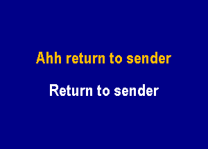 Ahh return to sender

Return to sender