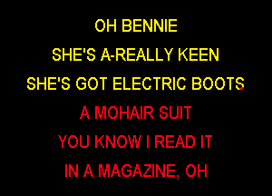 OH BENNIE
SHE'S A-REALLY KEEN
SHE'S GOT ELECTRIC BOOTS
A MOHAIR SUIT
YOU KNOW I READ IT
IN A MAGAZINE, OH
