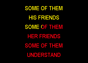 SOMEOFTHEM
l SFRENDS
SOMEOFTHEM

HERFRENDS
SOMEOFTHEM
UNDERSTAND