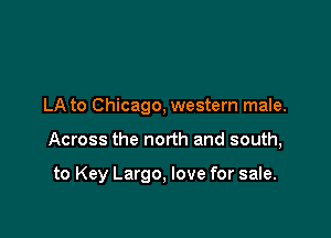 LA to Chicago, western male.

Across the north and south,

to Key Largo, love for sale.