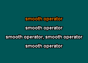 smooth operator

smooth operator

smooth operator, smooth operator

smooth operator
