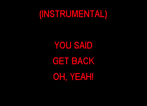 UNSTRUMENTAU

YOUSAD
GETBACK
OH,YEAH!