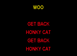 WOO

GETBACK

HONKYCAT
GETBACK
HONKYCAT