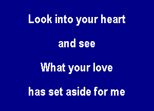 Look into your heart

and see

What your love

has set aside for me