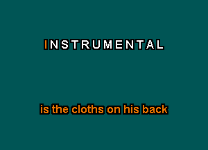 INSTRUMENTAL

is the cloths on his back