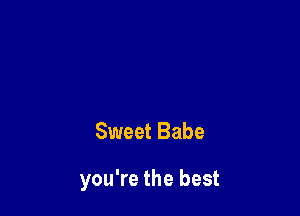 Sweet Babe

you're the best