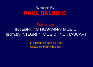 Written Byi

INTEGRITY'S HDSANNA! MUSIC
Eadmby INTEGRITY MUSIC, INC.) IASCAPJ

ALL RIGHTS RESERVED.
USED BY PERMISSION.