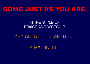 IN THE STYLE 0F
PRAISE AND WORSHIP

KEY OF EDJ TIME 8100

4 BAR INTRO
