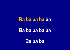 Bababababa

Bababababa
Bababa
